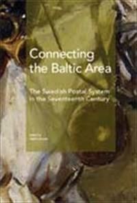 Connecting the Baltic area : the Swedish postal system in the seventeenth century | 1:a upplagan