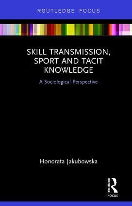 Skill transmission, sport and tacit knowledge - a sociological perspective | 1:a upplagan