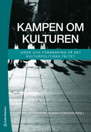 Kampen om kulturen - Idéer och förändring på det kulturpolitiska fältet | 1:a upplagan