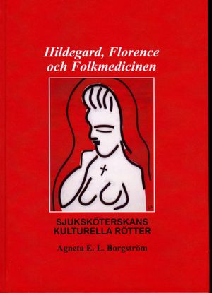 Hildegard, Florence och Folkmedicinen - Sjuksköterskans kulturella rötter | 1:a upplagan