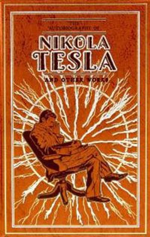 Autobiography of Nikola Tesla and Other Works