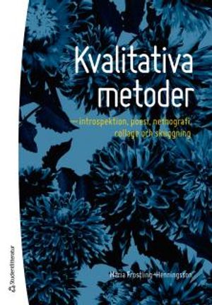 Kvalitativa metoder - introspektion, poesi, netnografi, collage och skuggning | 1:a upplagan