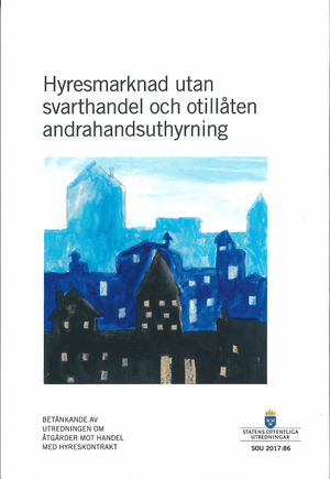 Hyresmarknad utan svarthandel och otillåten andrahandsuthyrning. SOU 2017:86 : Betänkande från Utredningen om åtgärder mot hande