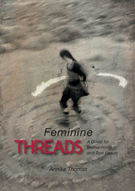 Feminine threads : a quest for womanhood and true beauty | 1:a upplagan