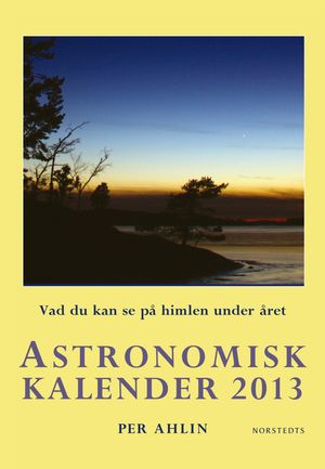 Astronomisk kalender 2013 : Vad du kan se på himlen under året | 1:a upplagan