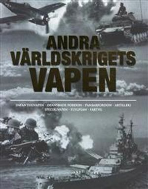 Andra världskrigets vapen : infanterivapen, opansrade fordon, pansarfordon, artilleri, specialvapen, flygplan, fartyg | 1:a upplagan