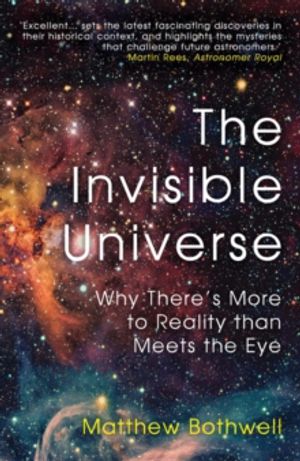 Invisible Universe - Why There's More to Reality than Meets the Eye