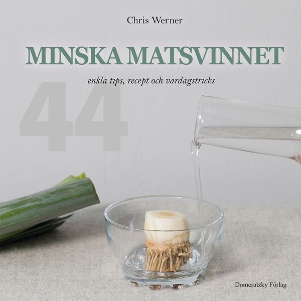 Minska matsvinnet: 44 enkla tips, recept och vardagstricks | 0:e upplagan