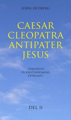 Caesar, Cleopatra, Antipater, Jesus. Del 2 : Perspektiv på kristendomens uppkomst | 1:a upplagan
