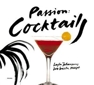 Passion: Cocktails : Lajla Johanssons 200 bästa recept | 1:a upplagan