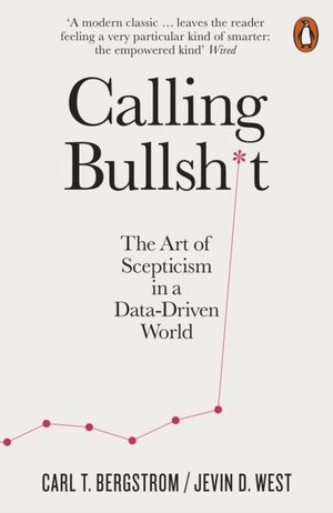 Calling Bullshit - The Art of Scepticism in a Data-Driven World