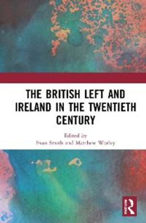 The British Left and Ireland in the Twentieth Century | 1:a upplagan