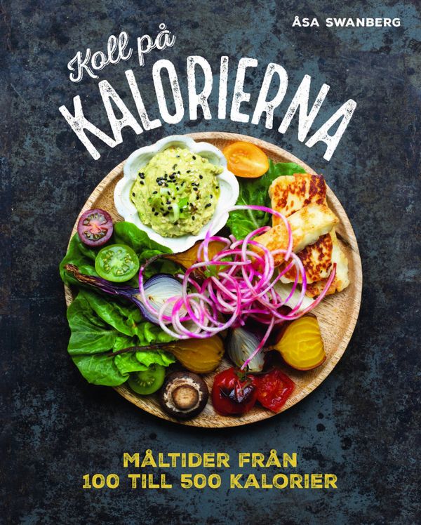 Koll på kalorierna: måltider från 100 till 500 kalorier | 1:a upplagan