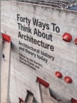 Forty Ways to Think About Architecture: Architectural History and Theory To | 1:a upplagan