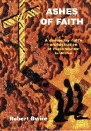 Ashes Of Faith : A Doomsday Cult's Orchestration of Mass Murder in Africa