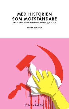 Med historien som motståndare : SKP/VPK/V och det kommunistiska arvet 1956-2006 | 0:e upplagan