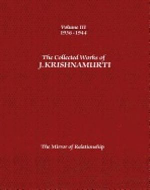 Collected Works Of J. Krishnamurti - Volume Iii 1936-1944 : The Mirror of Relationship