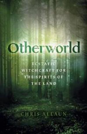 Otherworld – Ecstatic Witchcraft for the Spirits of the Land