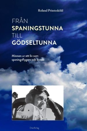 Från spaningstunna till gödseltunna1 : Minnen ur ett liv som spaningsflygare och bonde