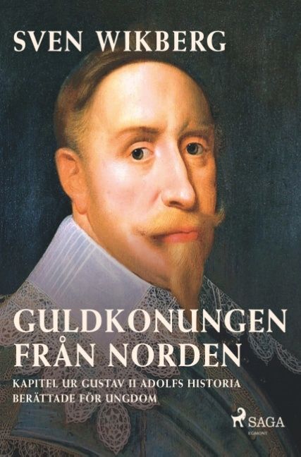 Guldkonungen från Norden : kapitel ur Gustav II Adolfs historia berättade f | 1:a upplagan