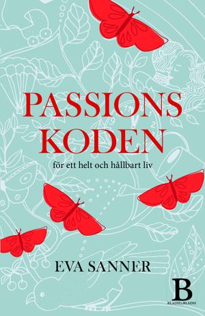 Passionskoden : för ett helt och hållbart liv | 1:a upplagan