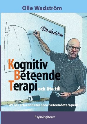 Kognitiv beteendeterapi och lite till : 49 års erfarenheter som beteendeterapeut | 1:a upplagan