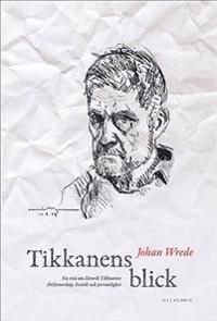 Tikkanens blick: En essä om Henrik Tikkanens författarskap, livsöde och per