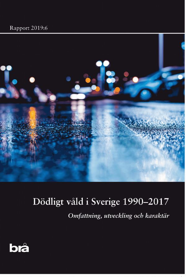 Dödligt våld i Sverige 1990-2017. Brå rapport 2019:6 : Omfattning, utveckling och karaktär | 0:e upplagan