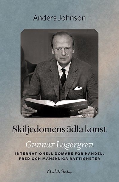 Skiljedomens ädla konst : Gunnar Lagergren - internationell domare för fred | 1:a upplagan