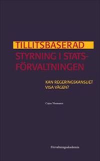 Tillitsbaserad styrning i statsförvaltningen : Kan Regeringskansliet visa vägen? | 1:a upplagan