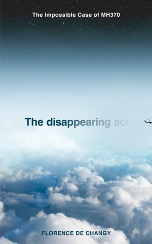 Disappearing Act - The Impossible Case of Mh370