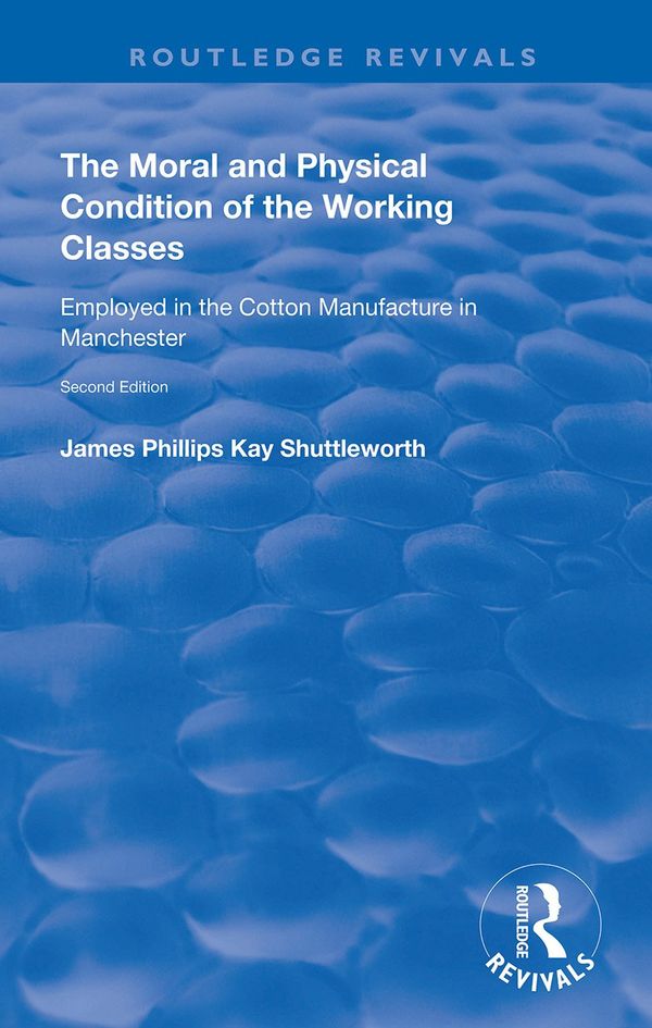 The Moral and Physical Condition of the Working Classes Employed in the Cotton Manufacture of Manchester | 1:a upplagan