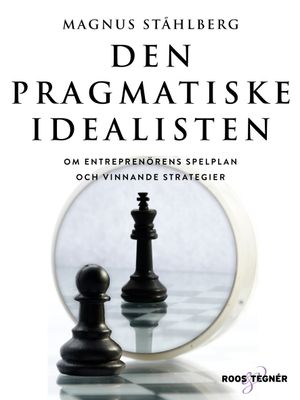 Den pragmatiske idealisten : om entreprenörens spelplan och vinnande strate