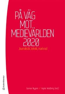 På väg mot medievärlden 2020 : Journalistik, teknik, marknad | 5:e upplagan