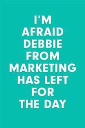 I'm Afraid Debbie from Marketing Has Left for the Day