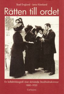 Rätten till ordet : en kollektivbiografi över skrivande Stockholmskvinnor 1880-1920