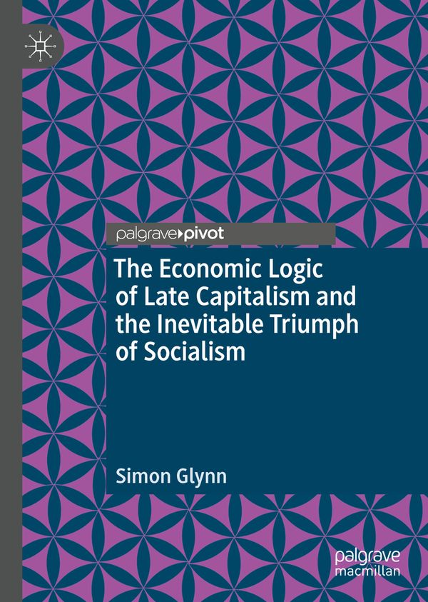 The Economic Logic of Late Capitalism and the Inevitable Triumph of Socialism | 1:a upplagan