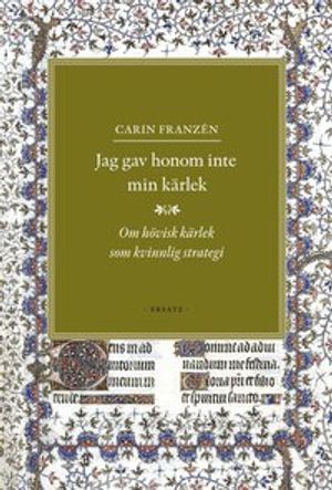 Jag gav honom inte min kärlek : om hövisk kärlek som kvinnlig strategi | 1:a upplagan