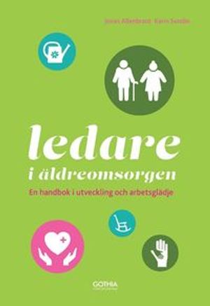 Ledare i äldreomsorgen : en handbok i utveckling och arbetsglädje | 1:a upplagan