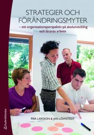 Strategier och förändringsmyter : ett organisationsperspektiv på skolutveckling och lärares arbete | 1:a upplagan