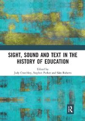 Sight, Sound and Text in the History of Education | 1:a upplagan