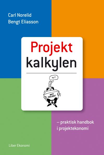 Projektkalkylen: - praktisk handbok i projektekonomi | 1:a upplagan
