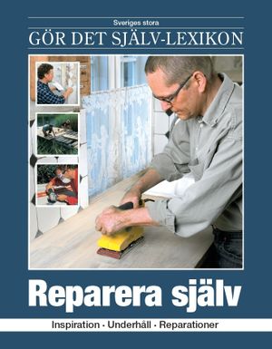 Reparera själv : inspiration, underhåll, reparationer