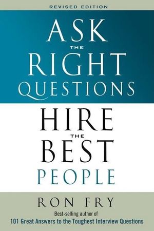 Ask The Right Questions Hire The Right People