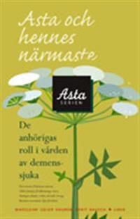 Asta och hennes närmaste - De anhörigas roll i vården av demenssjuka | 1:a upplagan