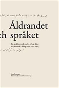 Åldrandet och språket : En språkhistorisk analys av hög ålder och åldrande i Sverige cirka 1875-1975 | 0:e upplagan