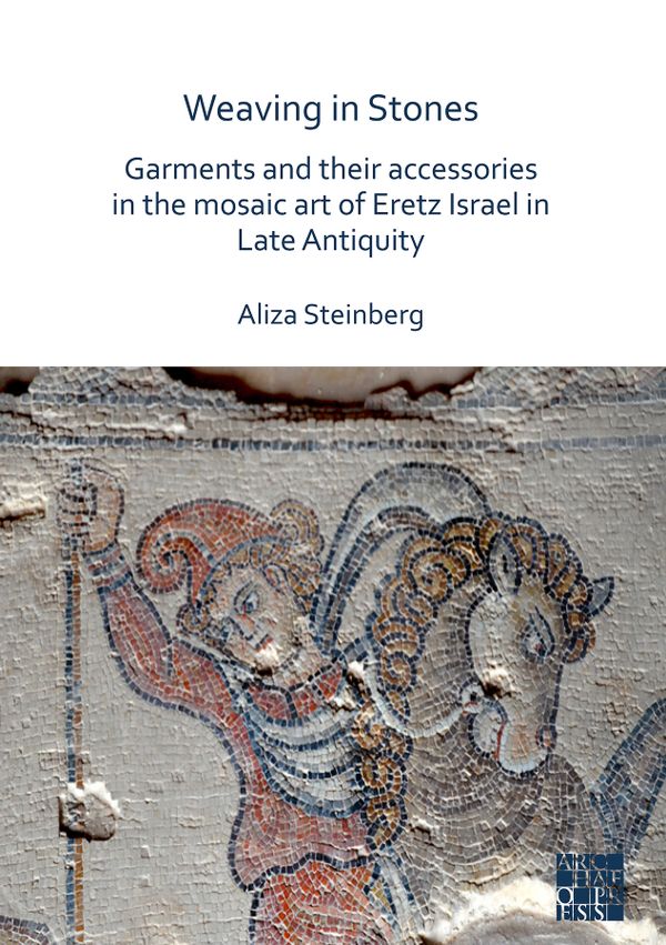 Weaving in Stones: Garments and Their Accessories in the Mosaic Art of Eretz Israel in Late Antiquity | 0:e upplagan