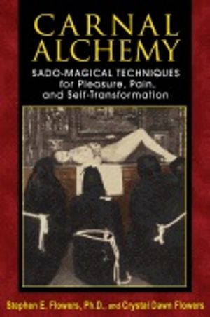 Carnal Alchemy : Sado-Magical Techniques for Pleasure, Pain, and Self-Transformation