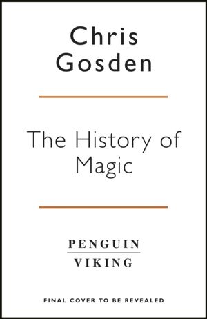 History of Magic - From Alchemy to Witchcraft, from the Ice Age to the Pres