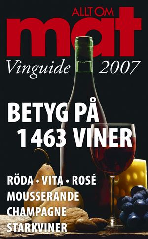 Allt om Mat. Vinguide 2007 : Betyg på 1463 viner | 1:a upplagan